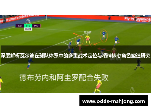 深度解析瓦尔迪在球队体系中的多重战术定位与精神核心角色塑造研究