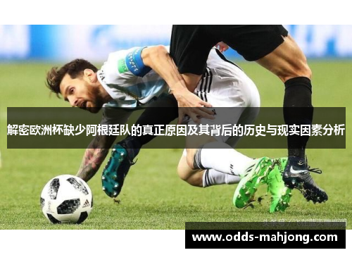 解密欧洲杯缺少阿根廷队的真正原因及其背后的历史与现实因素分析 解密欧洲杯缺少阿根廷队的真正原因及其背后的历史与现实因素分析