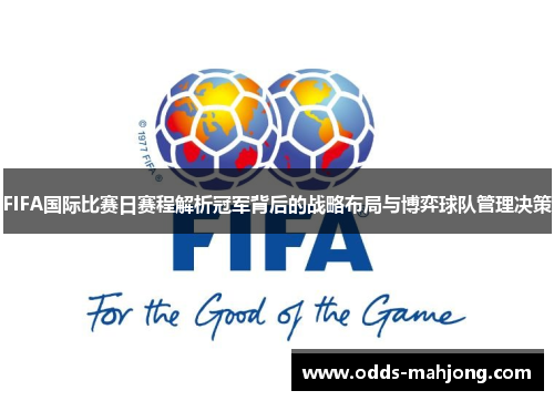 FIFA国际比赛日赛程解析冠军背后的战略布局与博弈球队管理决策