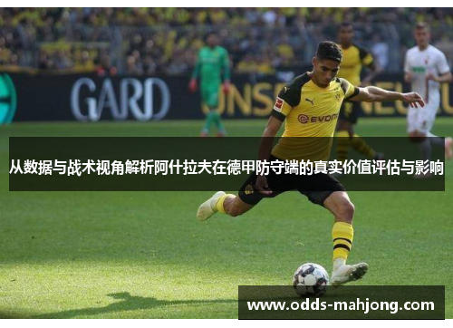 从数据与战术视角解析阿什拉夫在德甲防守端的真实价值评估与影响
