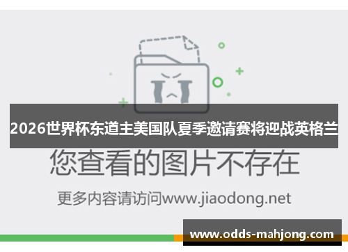 2026世界杯东道主美国队夏季邀请赛将迎战英格兰