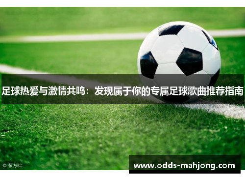 足球热爱与激情共鸣：发现属于你的专属足球歌曲推荐指南